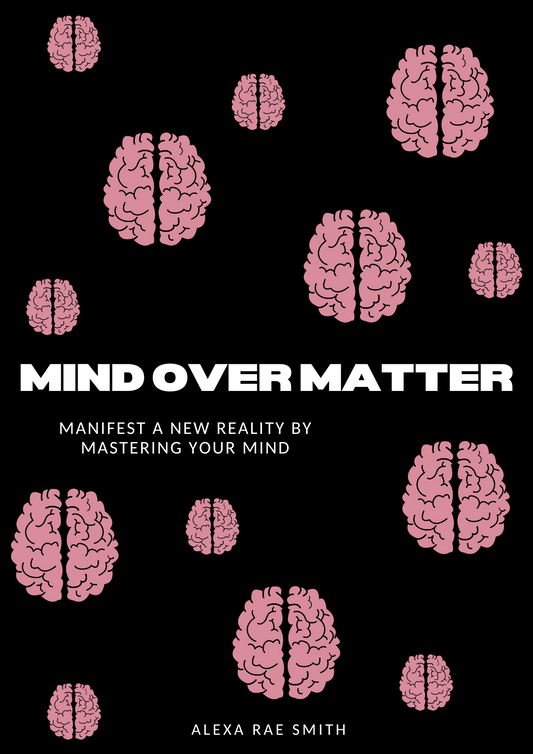 MIND OVER MATTER; manifest a new reality by mastering your mind